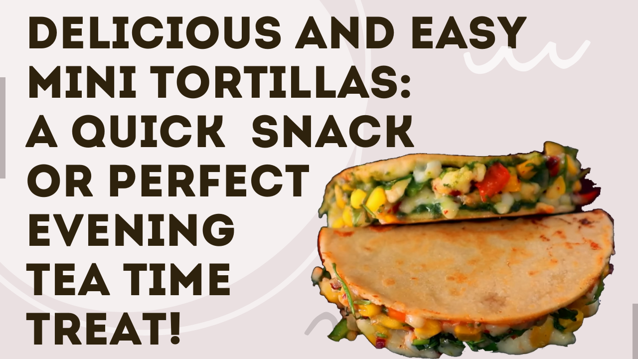 Delicious and Easy Mini Tortillas: A Quick Snack or Perfect Evening Tea-Time Treat!